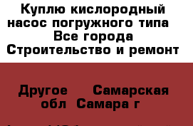 Куплю кислородный насос погружного типа - Все города Строительство и ремонт » Другое   . Самарская обл.,Самара г.